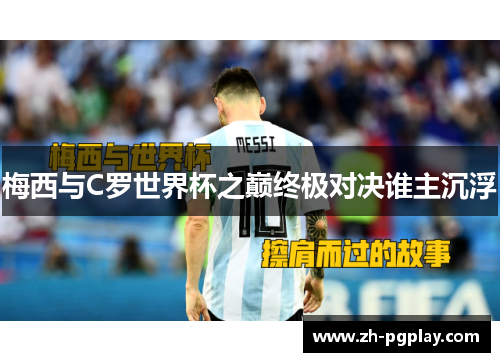 梅西与C罗世界杯之巅终极对决谁主沉浮