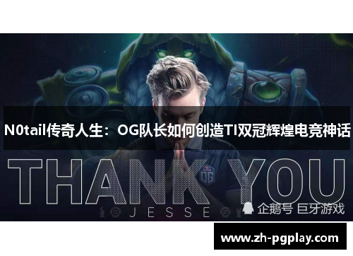 N0tail传奇人生：OG队长如何创造TI双冠辉煌电竞神话
