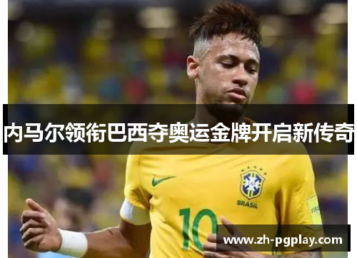 内马尔领衔巴西夺奥运金牌开启新传奇